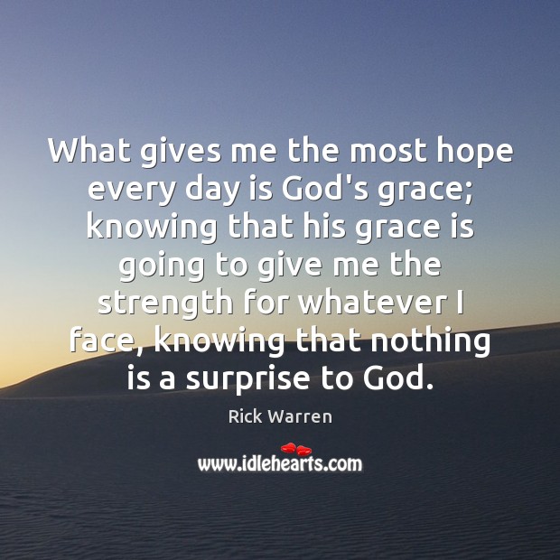 What gives me the most hope every day is God’s grace; knowing Rick Warren Picture Quote