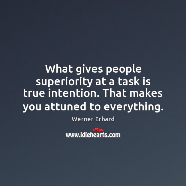 What gives people superiority at a task is true intention. That makes Werner Erhard Picture Quote