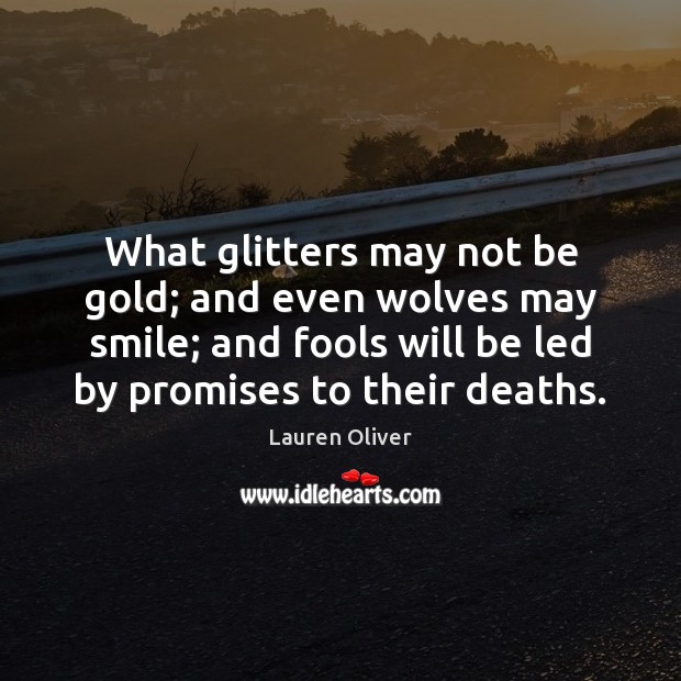 What glitters may not be gold; and even wolves may smile; and Lauren Oliver Picture Quote