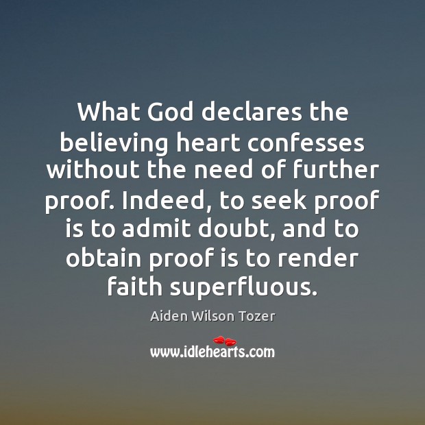 What God declares the believing heart confesses without the need of further Aiden Wilson Tozer Picture Quote