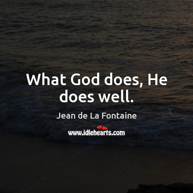 What God does, He does well. Jean de La Fontaine Picture Quote