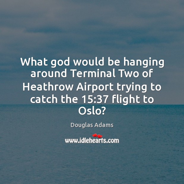 What God would be hanging around Terminal Two of Heathrow Airport trying Douglas Adams Picture Quote