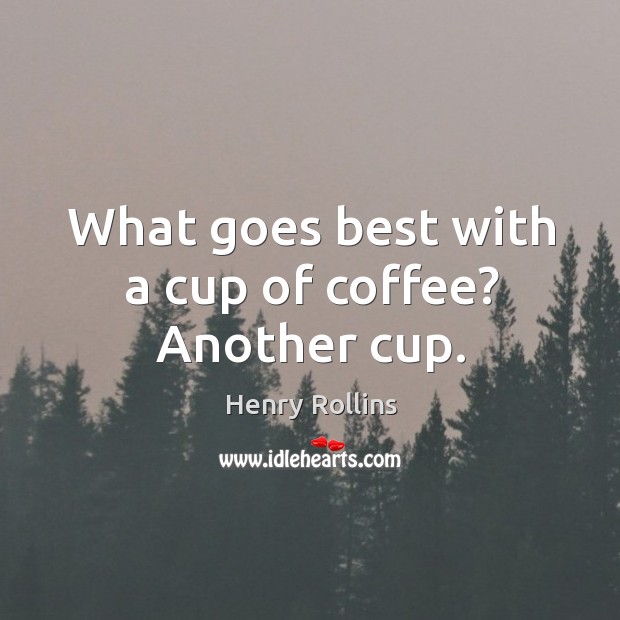 What goes best with a cup of coffee? Another cup. Image
