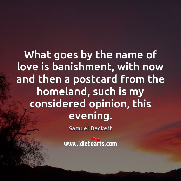 What goes by the name of love is banishment, with now and Samuel Beckett Picture Quote