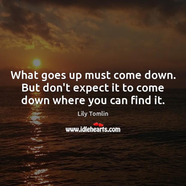 What goes up must come down. But don’t expect it to come down where you can find it. Image