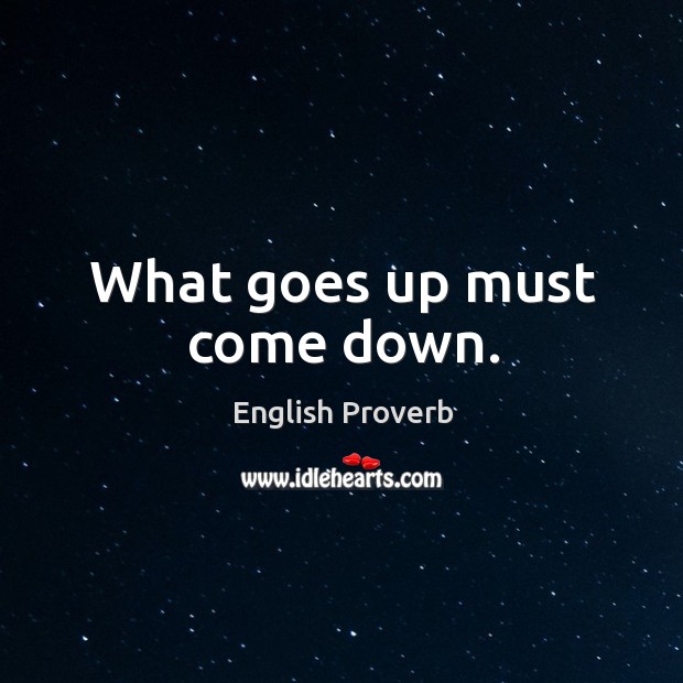 What goes up must come down. English Proverbs Image