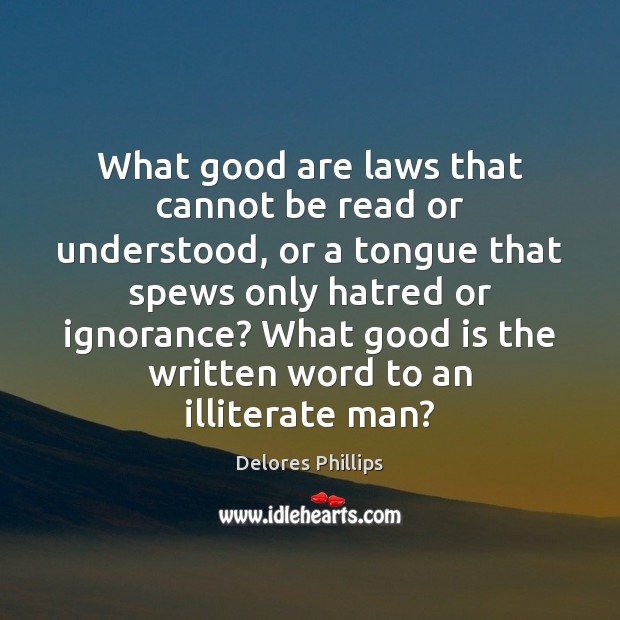 What good are laws that cannot be read or understood, or a Delores Phillips Picture Quote