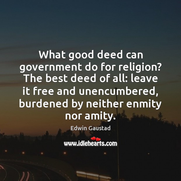 What good deed can government do for religion? The best deed of Edwin Gaustad Picture Quote
