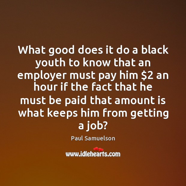 What good does it do a black youth to know that an Paul Samuelson Picture Quote