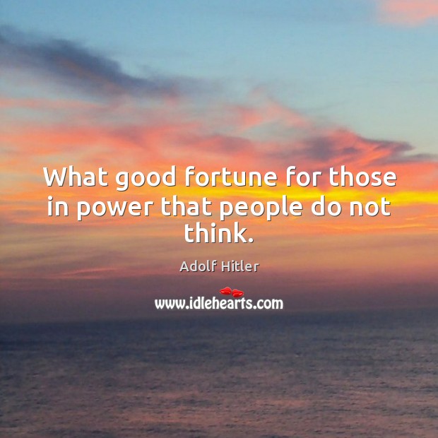 What good fortune for those in power that people do not think. Adolf Hitler Picture Quote