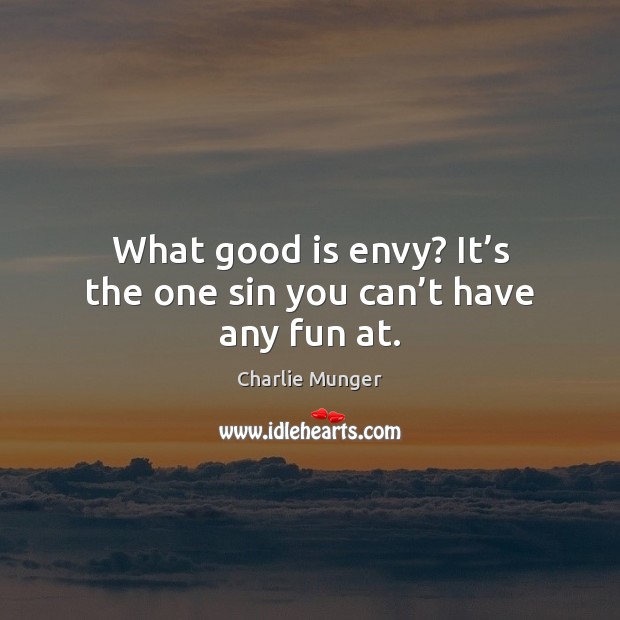 What good is envy? It’s the one sin you can’t have any fun at. Charlie Munger Picture Quote