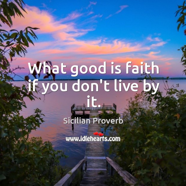 What good is faith if you don’t live by it. Sicilian Proverbs Image
