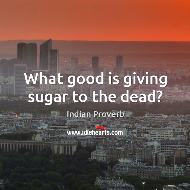 What good is giving sugar to the dead? Image