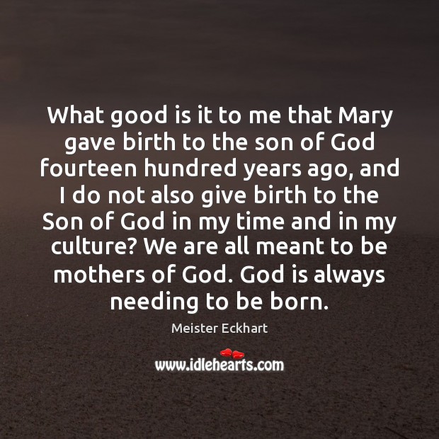 What good is it to me that Mary gave birth to the Meister Eckhart Picture Quote