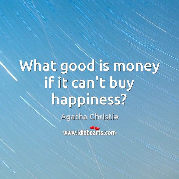 What good is money if it can’t buy happiness? Agatha Christie Picture Quote