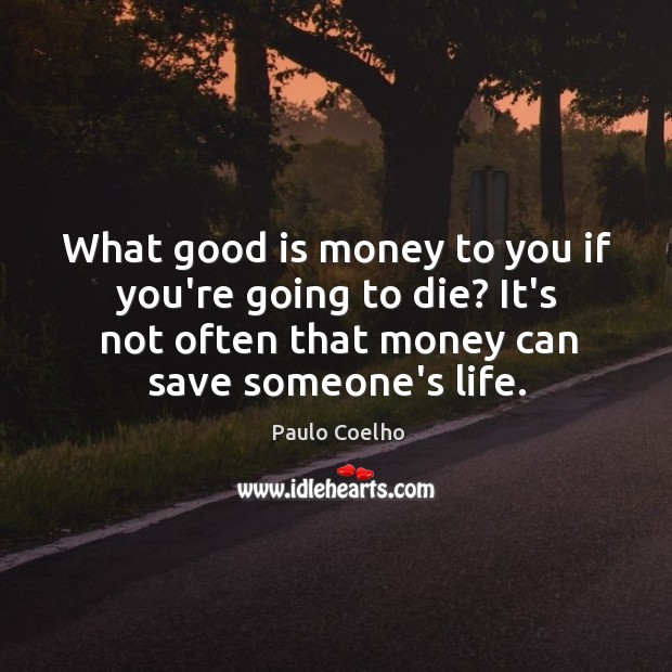 What good is money to you if you’re going to die? It’s Image