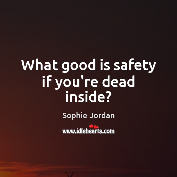 What good is safety if you’re dead inside? Sophie Jordan Picture Quote