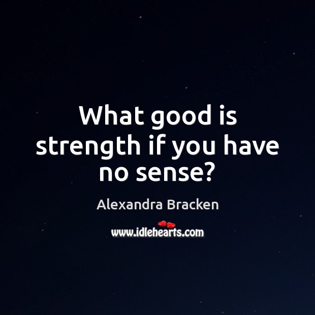 What good is strength if you have no sense? Image