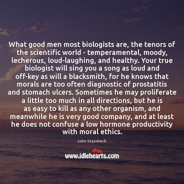 What good men most biologists are, the tenors of the scientific world John Steinbeck Picture Quote