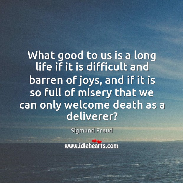 What good to us is a long life if it is difficult and barren of joys Image