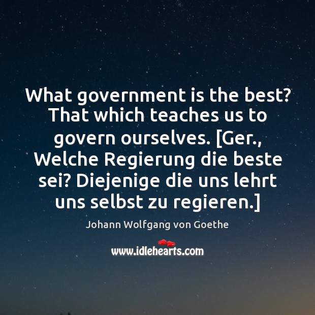 What government is the best? That which teaches us to govern ourselves. [ Image
