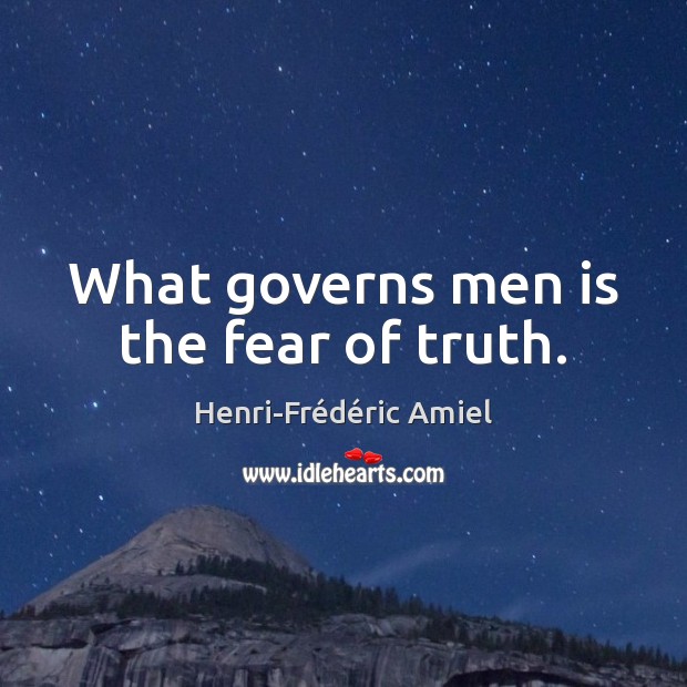 What governs men is the fear of truth. Henri-Frédéric Amiel Picture Quote