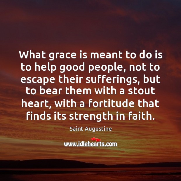 What grace is meant to do is to help good people, not Saint Augustine Picture Quote