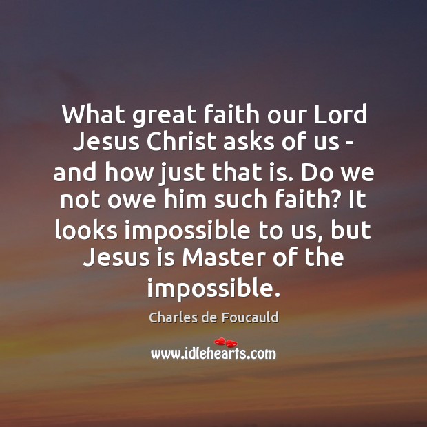 What great faith our Lord Jesus Christ asks of us – and Charles de Foucauld Picture Quote