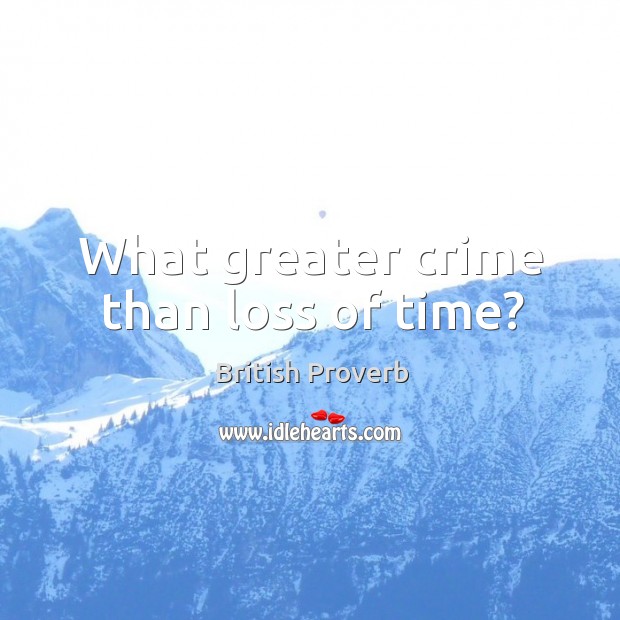 What greater crime than loss of time? British Proverbs Image