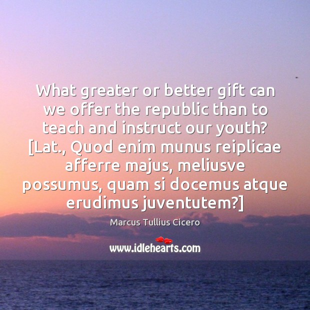 What greater or better gift can we offer the republic than to Marcus Tullius Cicero Picture Quote