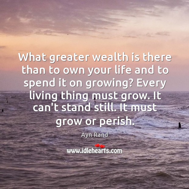 What greater wealth is there than to own your life and to Ayn Rand Picture Quote