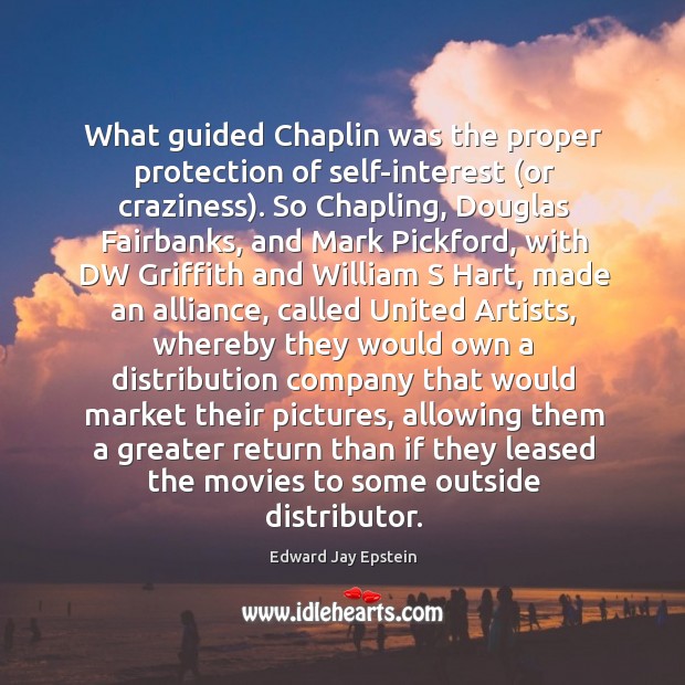 What guided Chaplin was the proper protection of self-interest (or craziness). So Edward Jay Epstein Picture Quote