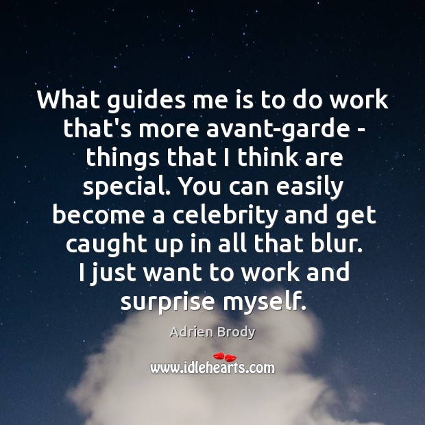 What guides me is to do work that’s more avant-garde – things Adrien Brody Picture Quote