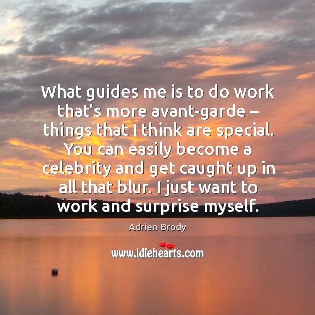 What guides me is to do work that’s more avant-garde – things that I think are special. Adrien Brody Picture Quote