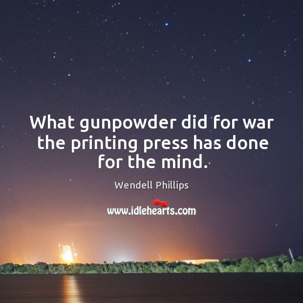 What gunpowder did for war the printing press has done for the mind. War Quotes Image