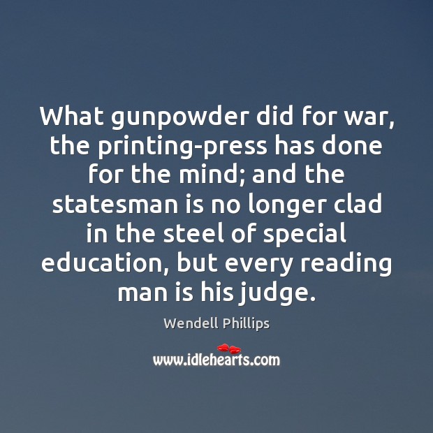 What gunpowder did for war, the printing-press has done for the mind; Wendell Phillips Picture Quote