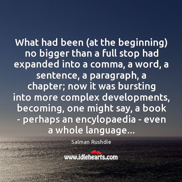 What had been (at the beginning) no bigger than a full stop Salman Rushdie Picture Quote