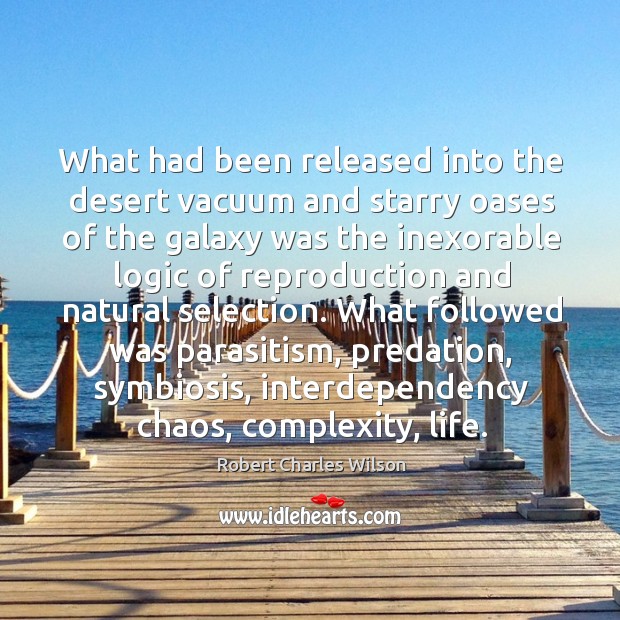 What had been released into the desert vacuum and starry oases of Robert Charles Wilson Picture Quote