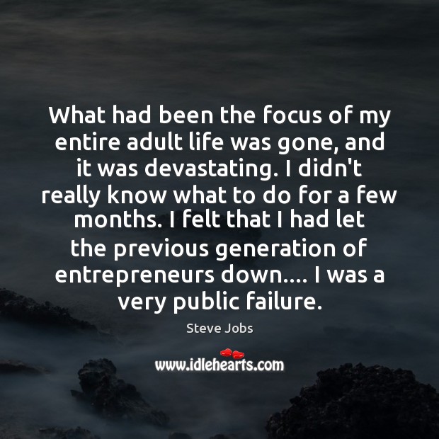 What had been the focus of my entire adult life was gone, Steve Jobs Picture Quote