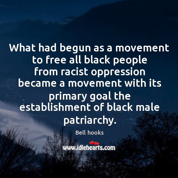 What had begun as a movement to free all black people from racist oppression became Bell hooks Picture Quote