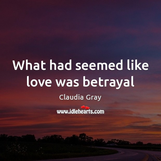 What had seemed like love was betrayal Claudia Gray Picture Quote