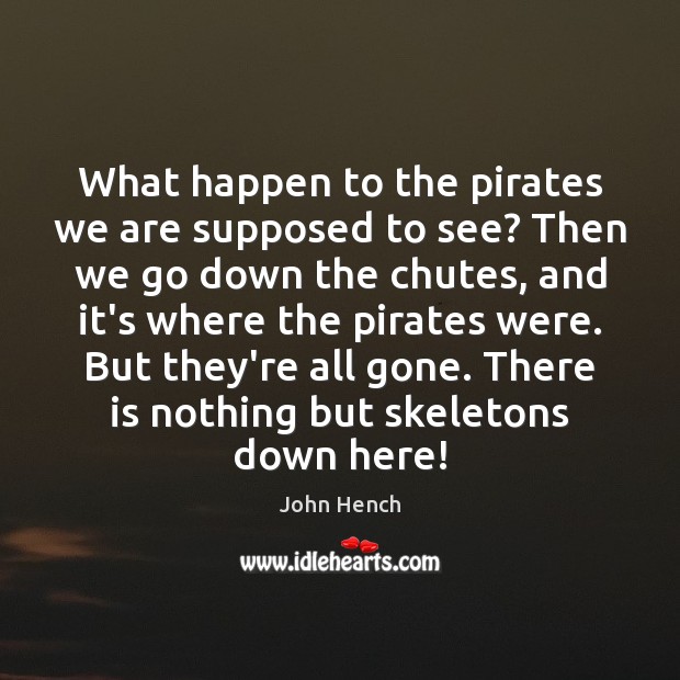 What happen to the pirates we are supposed to see? Then we John Hench Picture Quote
