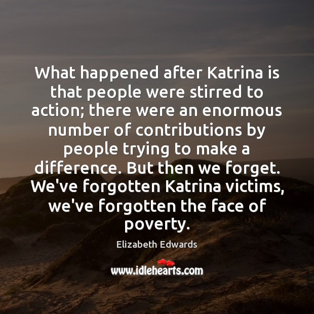 What happened after Katrina is that people were stirred to action; there Elizabeth Edwards Picture Quote