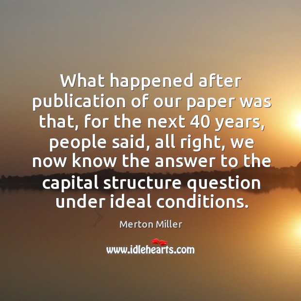 What happened after publication of our paper was that, for the next 40 years Merton Miller Picture Quote