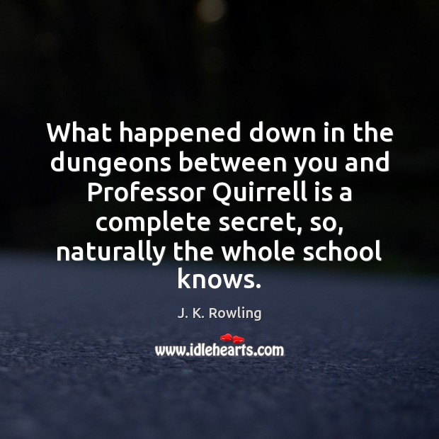 What happened down in the dungeons between you and Professor Quirrell is J. K. Rowling Picture Quote