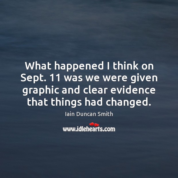 What happened I think on Sept. 11 was we were given graphic and Iain Duncan Smith Picture Quote