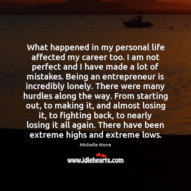 What happened in my personal life affected my career too. I am Lonely Quotes Image