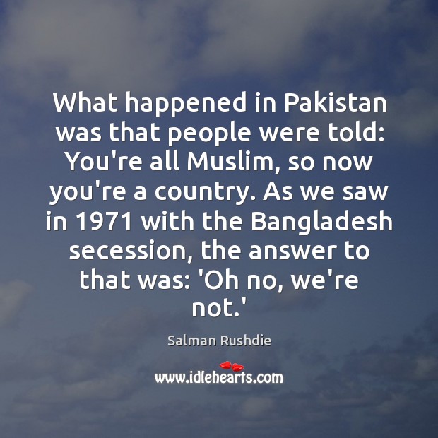 What happened in Pakistan was that people were told: You’re all Muslim, Salman Rushdie Picture Quote