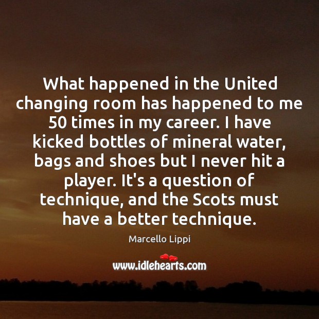 What happened in the United changing room has happened to me 50 times Marcello Lippi Picture Quote