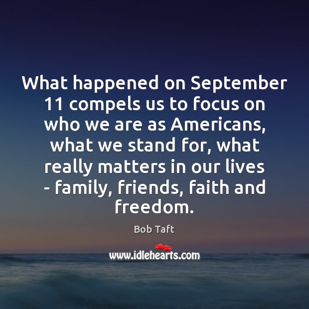 What happened on September 11 compels us to focus on who we are Bob Taft Picture Quote